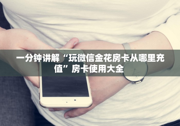 一分钟讲解“玩微信金花房卡从哪里充值”房卡使用大全 一分钟讲解“玩微信金花房卡从哪里充值”房卡使用大全