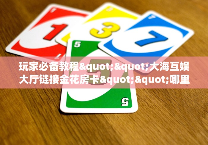 一分钟了解“斗牛炸 金花房卡买房卡”轻松获取房卡全渠道 一分钟了解“斗牛炸 金花房卡买房卡”轻松获取房卡全渠道