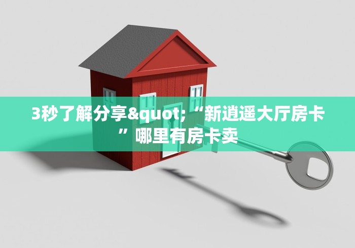 房卡全攻略“卡贝大厅拼三张房卡”轻松房卡全渠道