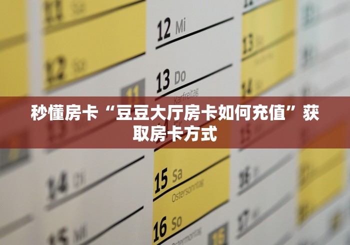 秒懂房卡“豆豆大厅房卡如何充值”获取房卡方式 秒懂房卡“豆豆大厅房卡如何充值”获取房卡方式