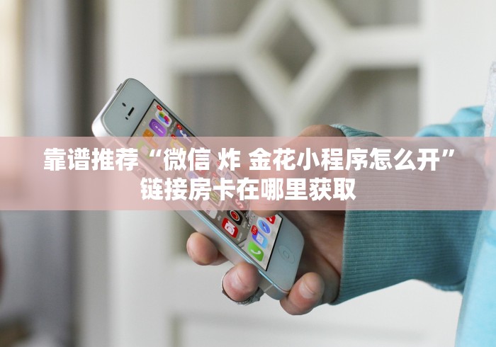 靠谱推荐“微信 炸 金花小程序怎么开”链接房卡在哪里获取