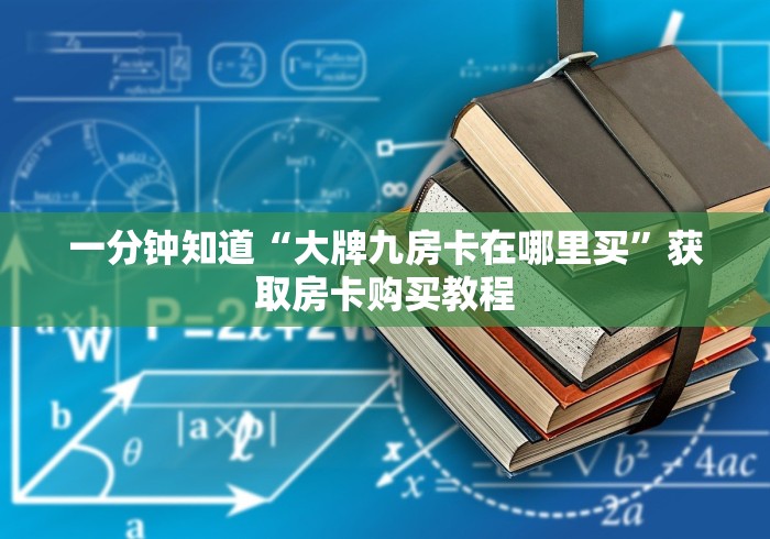一分钟知道“大牌九房卡在哪里买”获取房卡购买教程