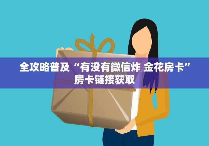 全攻略普及“有没有微信炸 金花房卡”房卡链接获取