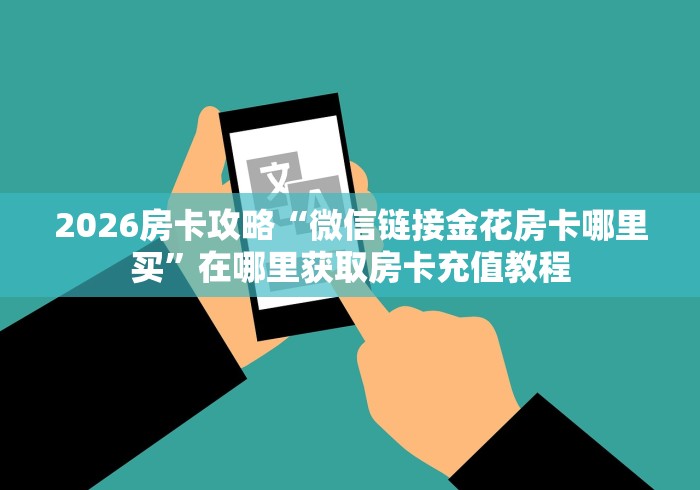 房卡使用方法“欢乐游大厅链接金花房卡”购买房卡今日分享