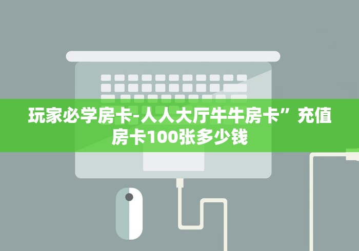 房卡全攻略“微信牛牛怎么创建房间”详细房卡怎么购买教程