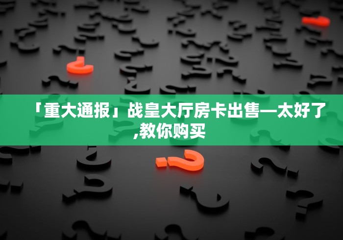 房卡全攻略“微信牛牛房卡怎么搞”详细房卡怎么购买教程