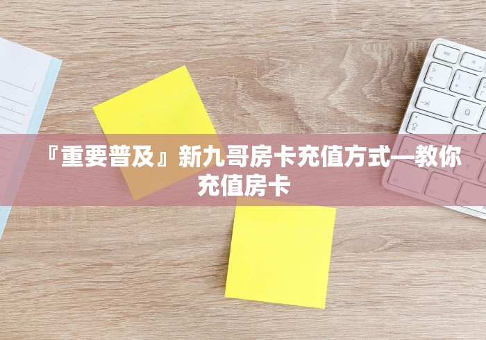 『重要普及』新九哥房卡充值方式―教你充值房卡