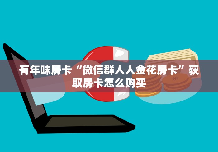 有年味房卡“微信群人人金花房卡”获取房卡怎么购买