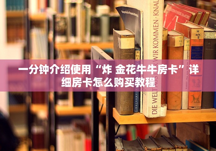 一分钟介绍使用“炸 金花牛牛房卡”详细房卡怎么购买教程