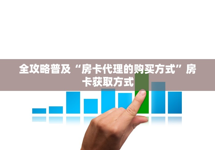 全攻略普及“房卡代理的购买方式”房卡获取方式 全攻略普及“房卡代理的购买方式”房卡获取方式