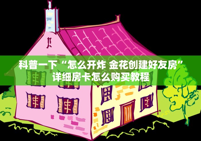 科普一下“怎么开炸 金花创建好友房”详细房卡怎么购买教程