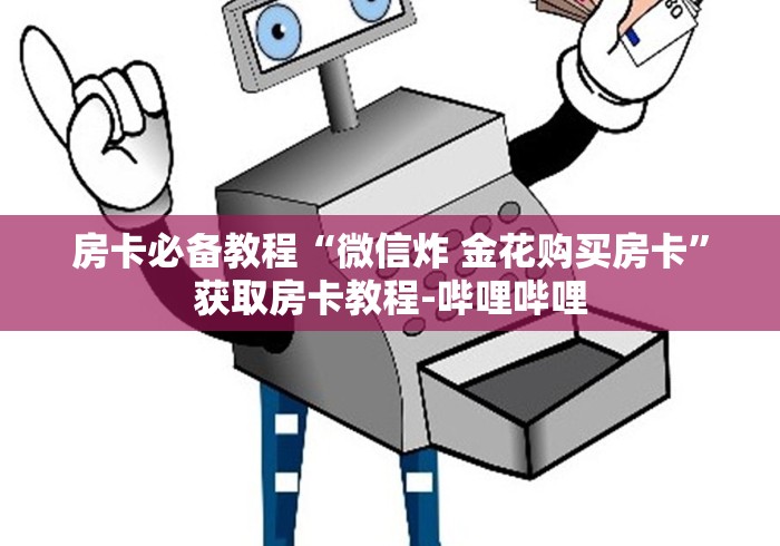 房卡必备教程“微信炸 金花购买房卡”获取房卡教程-哔哩哔哩