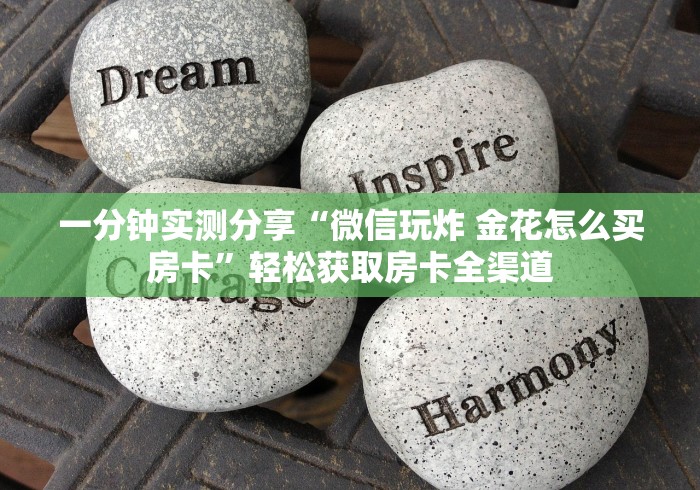 一分钟实测分享“微信玩炸 金花怎么买房卡”轻松获取房卡全渠道