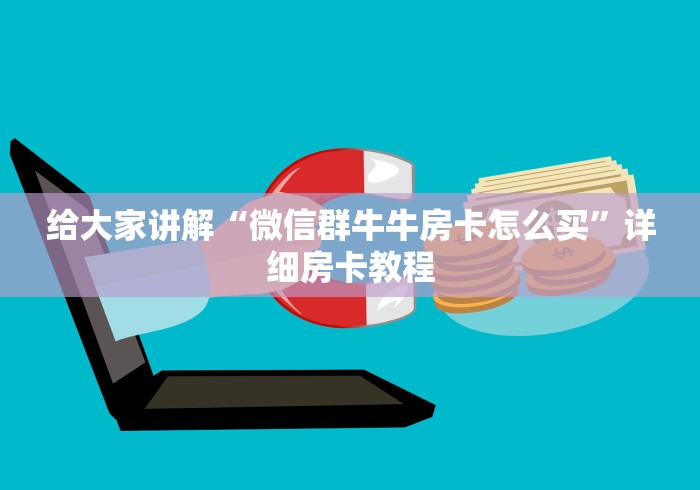 给大家讲解“微信群牛牛房卡怎么买”详细房卡教程