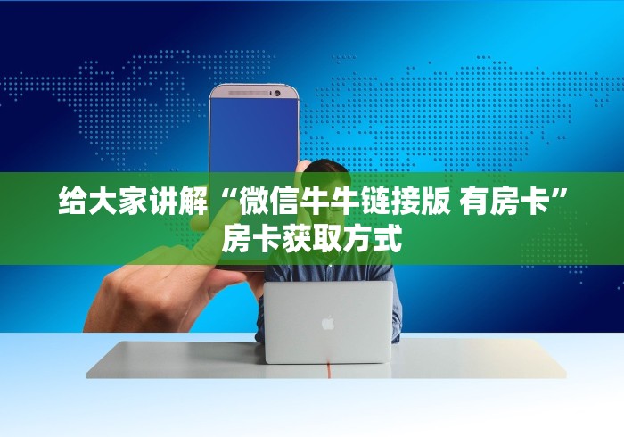 给大家讲解“微信牛牛链接版 有房卡”房卡获取方式