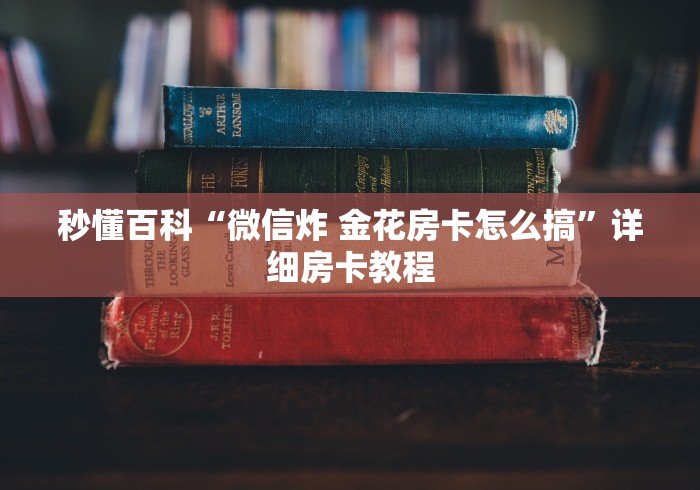 秒懂百科“微信炸 金花房卡怎么搞”详细房卡教程