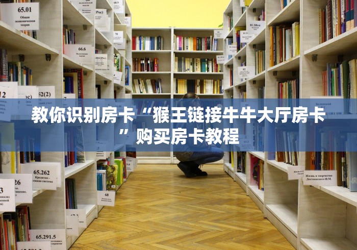 教你识别房卡“猴王链接牛牛大厅房卡”购买房卡教程 教你识别房卡“猴王链接牛牛大厅房卡”购买房卡教程