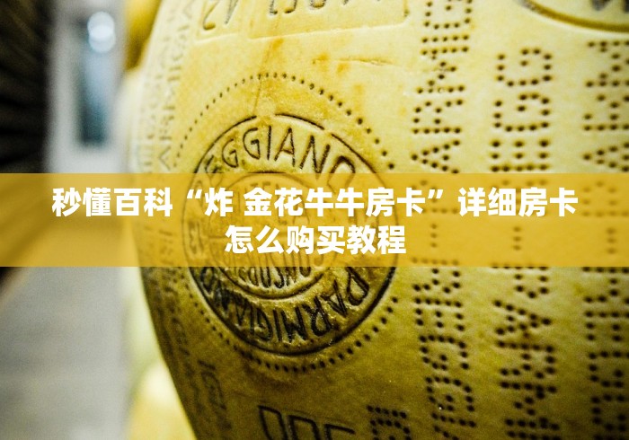 秒懂百科“炸 金花牛牛房卡”详细房卡怎么购买教程 秒懂百科“炸 金花牛牛房卡”详细房卡怎么购买教程