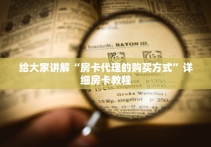 给大家讲解“房卡代理的购买方式”详细房卡教程