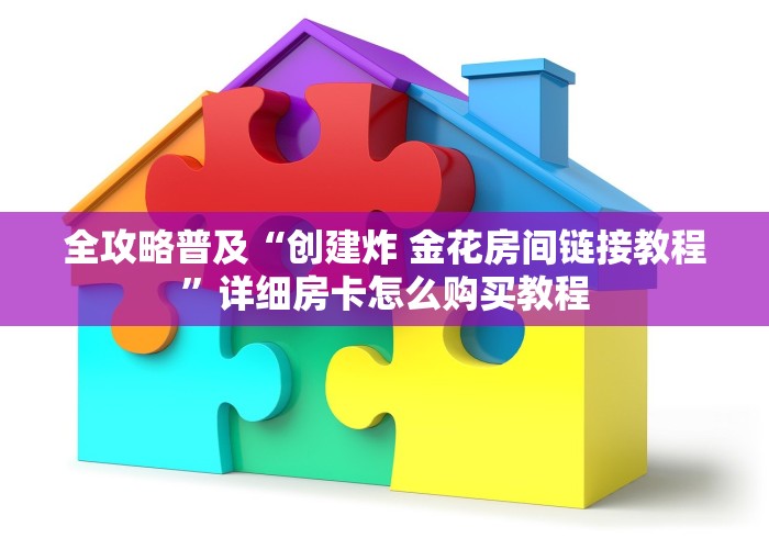 全攻略普及“创建炸 金花房间链接教程”详细房卡怎么购买教程