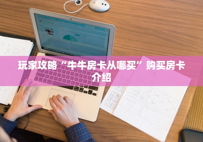 玩家攻略“牛牛房卡从哪买”购买房卡介绍