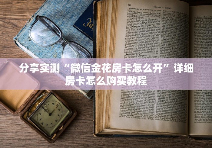 分享实测“微信金花房卡怎么开”详细房卡怎么购买教程