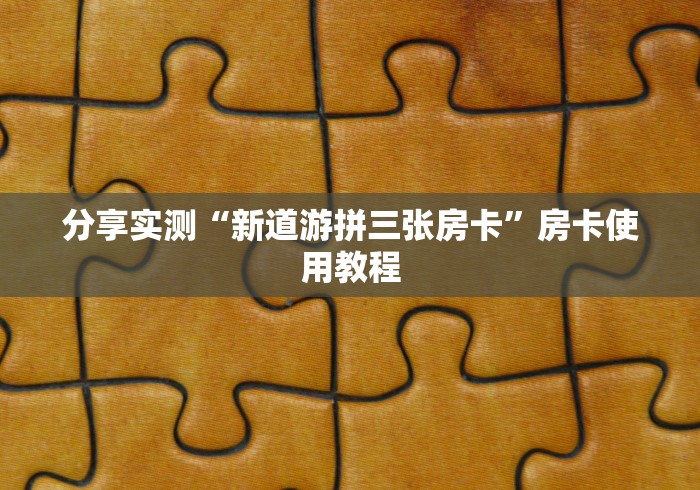 分享实测“新道游拼三张房卡”房卡使用教程