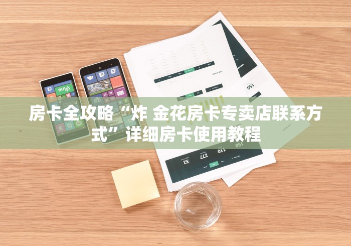 房卡全攻略“炸 金花房卡专卖店联系方式”详细房卡使用教程