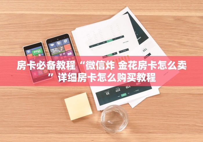 房卡必备教程“微信炸 金花房卡怎么卖”详细房卡怎么购买教程