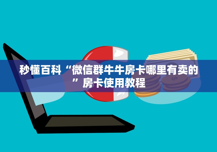 秒懂百科“微信群牛牛房卡哪里有卖的”房卡使用教程