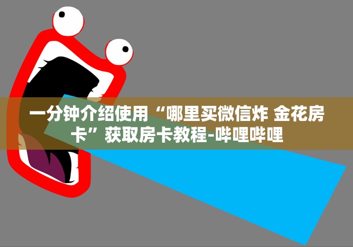 一分钟介绍使用“哪里买微信炸 金花房卡”获取房卡教程-哔哩哔哩