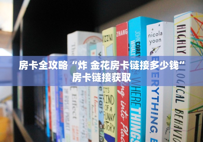房卡全攻略“炸 金花房卡链接多少钱”房卡链接获取