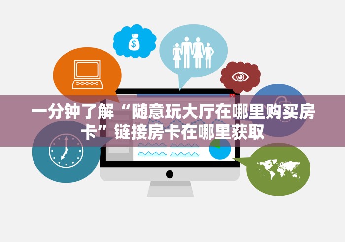 一分钟了解“随意玩大厅在哪里购买房卡”链接房卡在哪里获取 一分钟了解“随意玩大厅在哪里购买房卡”链接房卡在哪里获取