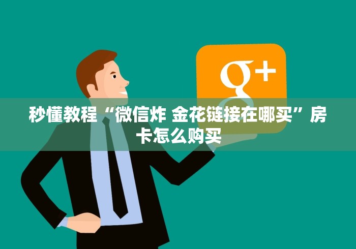 秒懂教程“微信炸 金花链接在哪买”房卡怎么购买