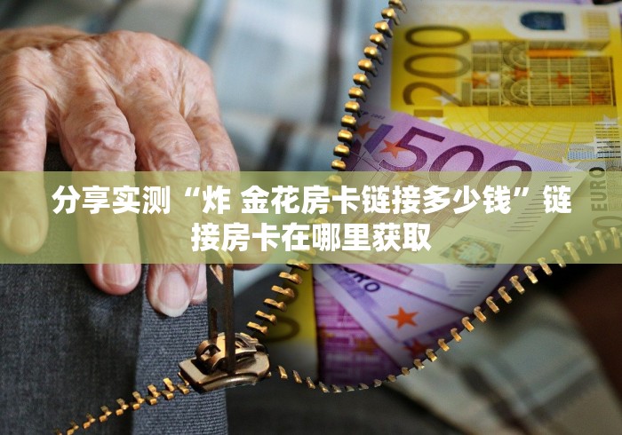 分享实测“炸 金花房卡链接多少钱”链接房卡在哪里获取