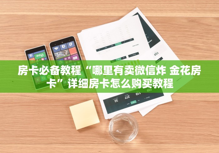 房卡必备教程“哪里有卖微信炸 金花房卡”详细房卡怎么购买教程