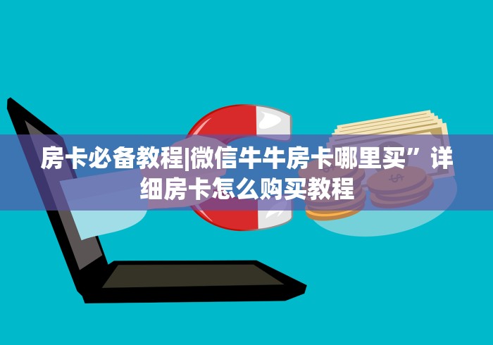 房卡必备教程|微信牛牛房卡哪里买”详细房卡怎么购买教程