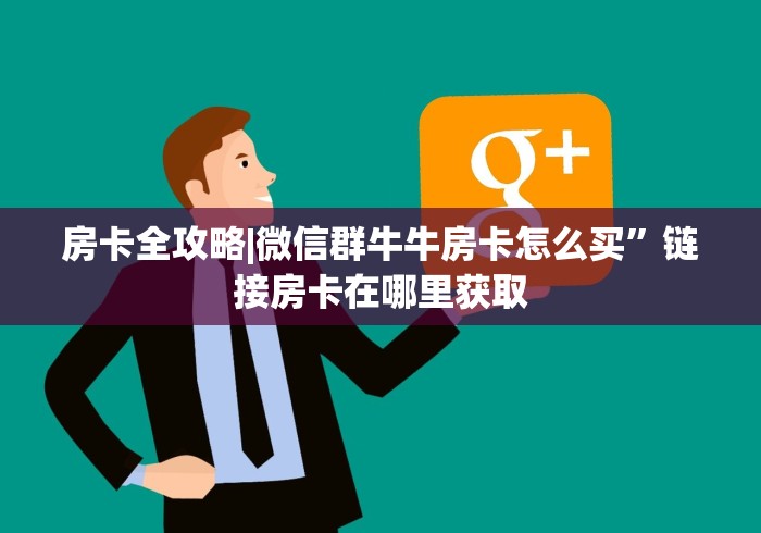 房卡全攻略|微信群牛牛房卡怎么买”链接房卡在哪里获取