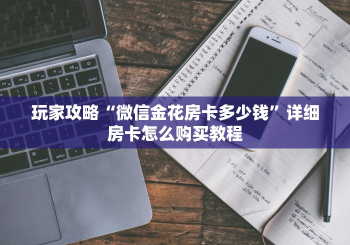 玩家攻略“微信金花房卡多少钱”详细房卡怎么购买教程