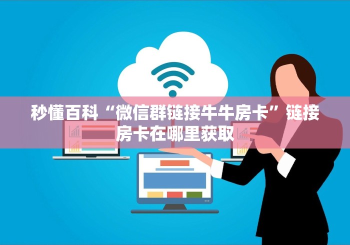 秒懂百科“微信群链接牛牛房卡”链接房卡在哪里获取