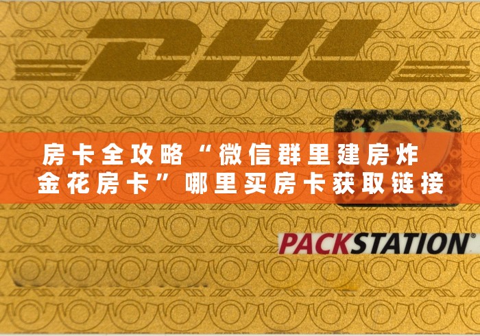 房 卡 全 攻 略 “ 微 信 群 里 建 房 炸   金 花 房 卡 ” 哪 里 买 房 卡 获 取 链 接	