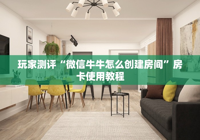 玩家测评“微信牛牛怎么创建房间”房卡使用教程 玩家测评“微信牛牛怎么创建房间”房卡使用教程