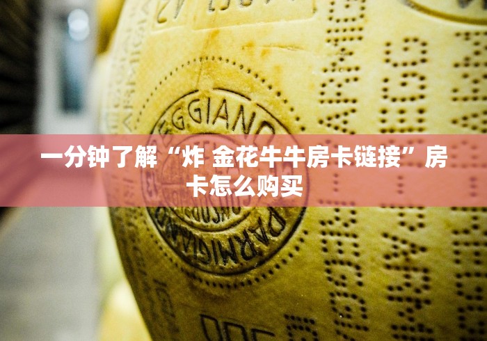 一分钟了解“炸 金花牛牛房卡链接”房卡怎么购买 一分钟了解“炸 金花牛牛房卡链接”房卡怎么购买