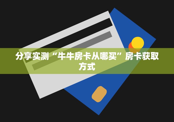 分享实测“牛牛房卡从哪买”房卡获取方式