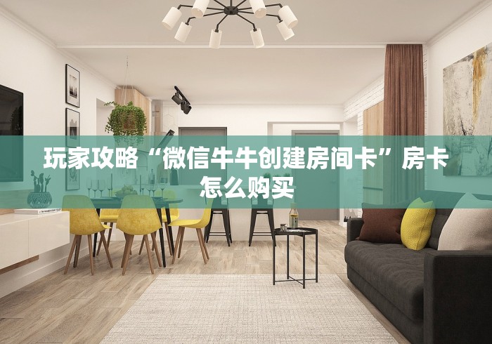 玩家攻略“微信牛牛创建房间卡”房卡怎么购买