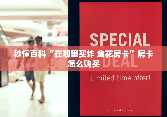 秒懂百科“在哪里买炸 金花房卡”房卡怎么购买