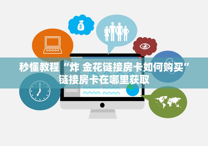 秒懂教程“炸 金花链接房卡如何购买”链接房卡在哪里获取
