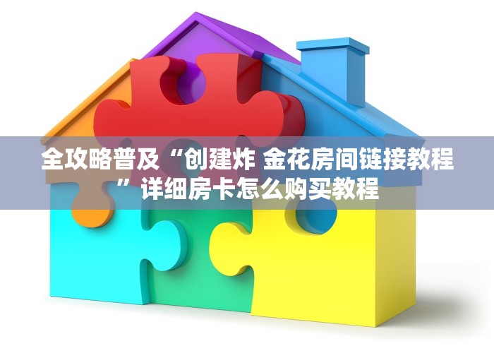 全攻略普及“创建炸 金花房间链接教程”详细房卡怎么购买教程