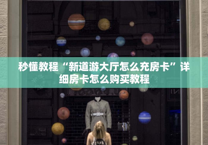秒懂教程“新道游大厅怎么充房卡”详细房卡怎么购买教程