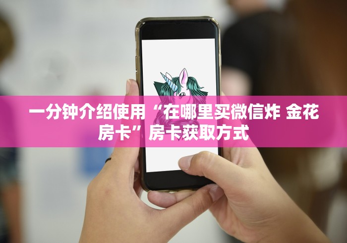一分钟介绍使用“在哪里买微信炸 金花房卡”房卡获取方式